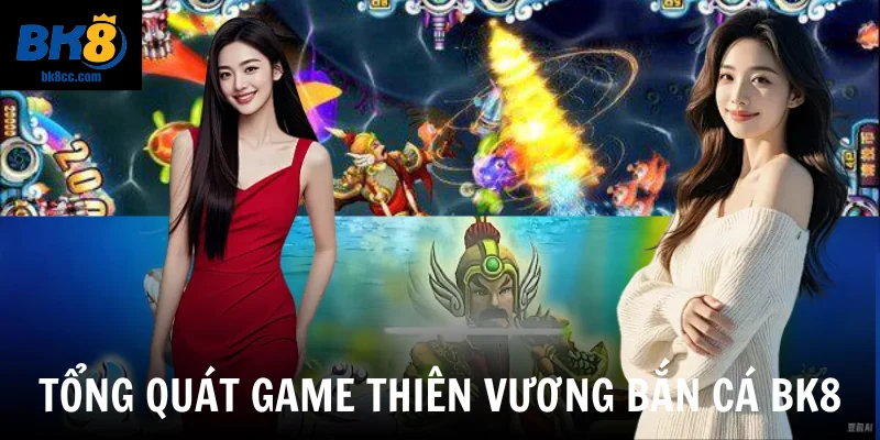 Tổng quát game thiên vương bắn cá BK8